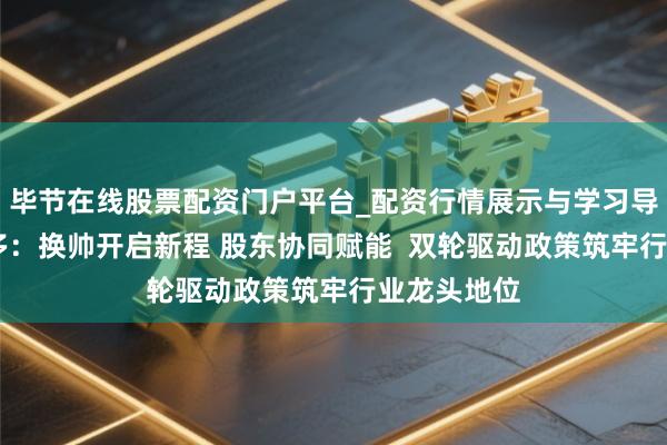 毕节在线股票配资门户平台_配资行情展示与学习导航 妙可蓝多：换帅开启新程 股东协同赋能  双轮驱动政策筑牢行业龙头地位