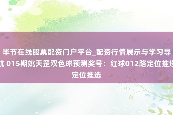 毕节在线股票配资门户平台_配资行情展示与学习导航 015期姚天罡双色球预测奖号：红球012路定位推选