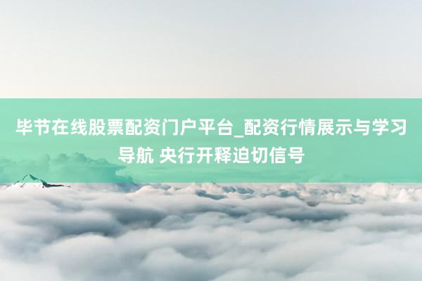 毕节在线股票配资门户平台_配资行情展示与学习导航 央行开释迫切信号