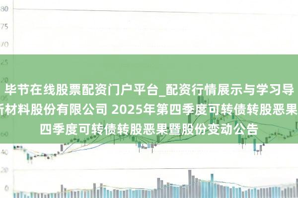 毕节在线股票配资门户平台_配资行情展示与学习导航 江苏苏博特新材料股份有限公司 2025年第四季度可转债转股恶果暨股份变动公告