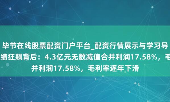 毕节在线股票配资门户平台_配资行情展示与学习导航 德赛西威功绩狂飙背后：4.3亿元无数减值合并利润17.58%，毛利率逐年下滑