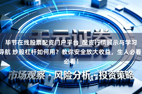 毕节在线股票配资门户平台_配资行情展示与学习导航 炒股杠杆如何用？教你安全放大收益，生人必看！