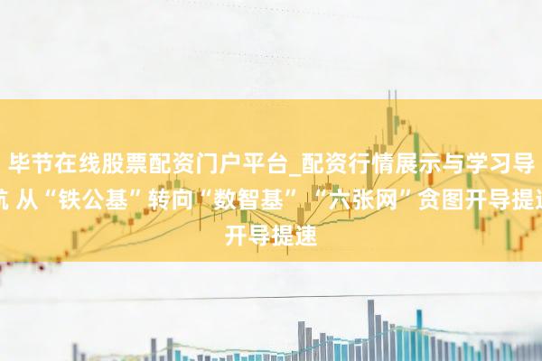 毕节在线股票配资门户平台_配资行情展示与学习导航 从“铁公基”转向“数智基” “六张网”贪图开导提速